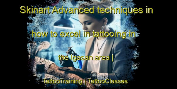 Skinart Advanced techniques in how to excel in tattooing in the Igasan area | TattooTraining | TattooClasses | SkinartTraining-Philippines